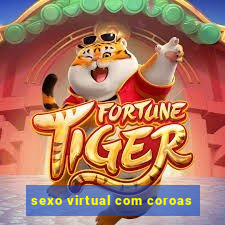 sexo virtual com coroas