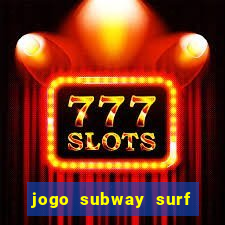 jogo subway surf ganhar dinheiro de verdade