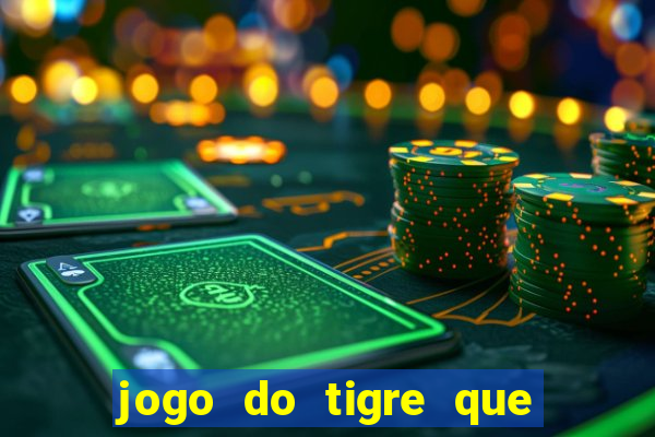 jogo do tigre que paga dinheiro