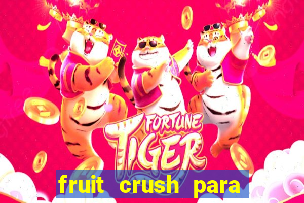 fruit crush para ganhar dinheiro