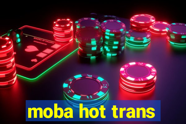 moba hot trans