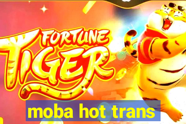 moba hot trans