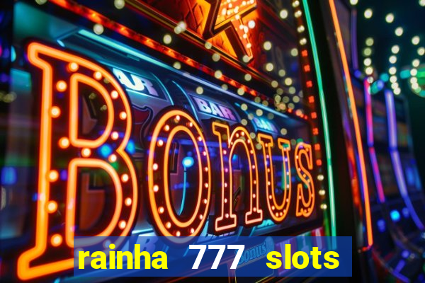 rainha 777 slots paga mesmo