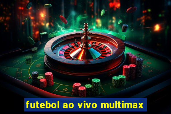 futebol ao vivo multimax