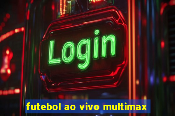 futebol ao vivo multimax