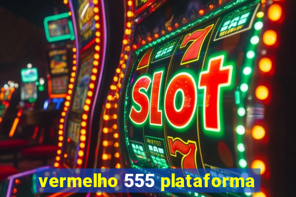 vermelho 555 plataforma