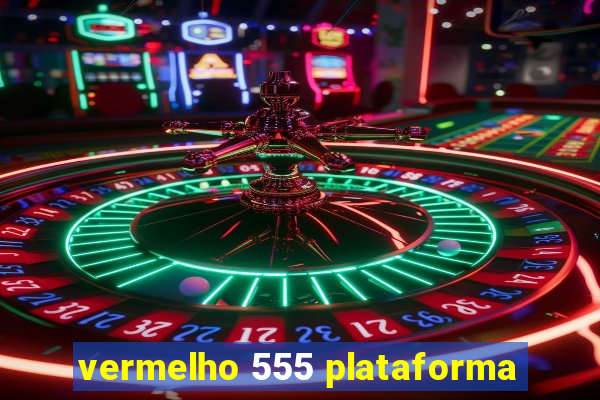 vermelho 555 plataforma