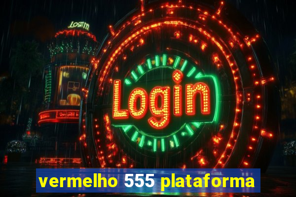 vermelho 555 plataforma