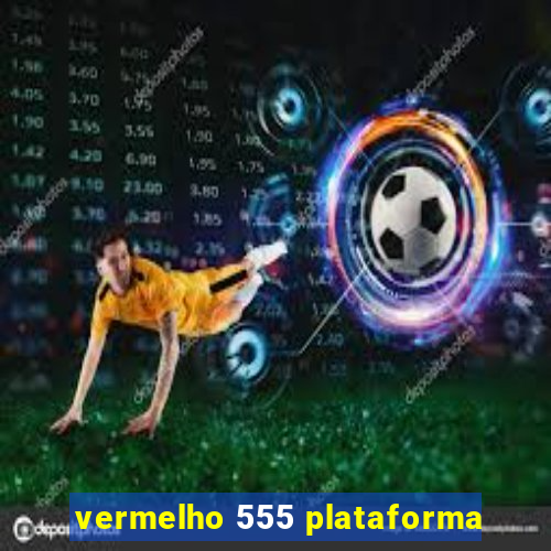 vermelho 555 plataforma