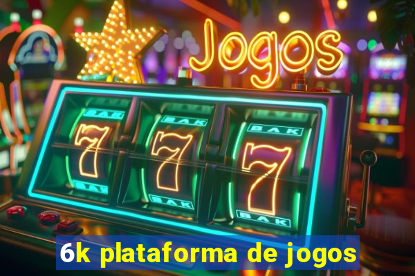 6k plataforma de jogos