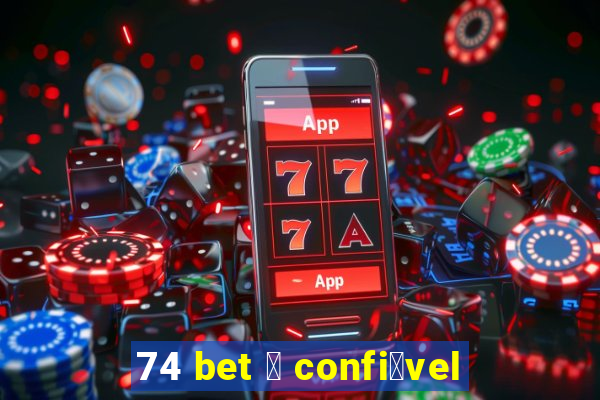 74 bet 茅 confi谩vel