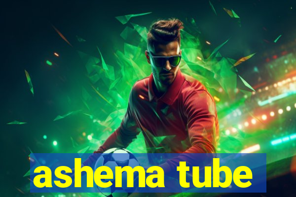 ashema tube