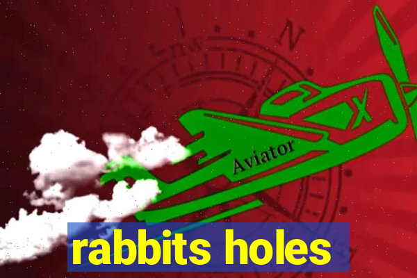 rabbits holes