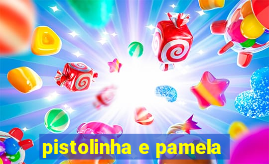 pistolinha e pamela