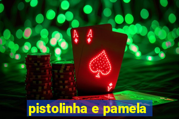 pistolinha e pamela