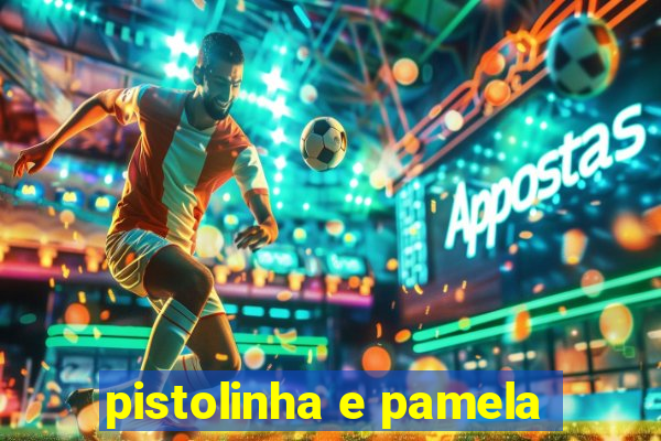 pistolinha e pamela