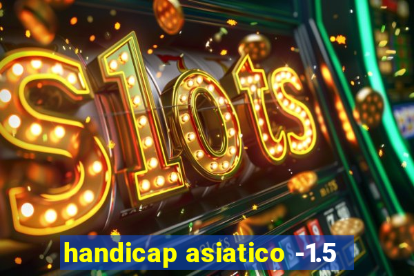 handicap asiatico -1.5