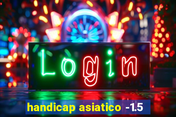 handicap asiatico -1.5