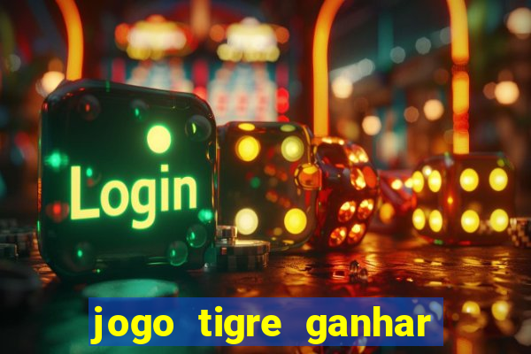 jogo tigre ganhar dinheiro de verdade