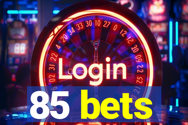 85 bets