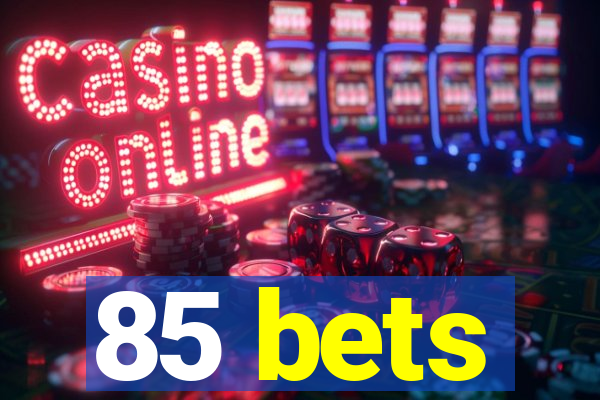 85 bets