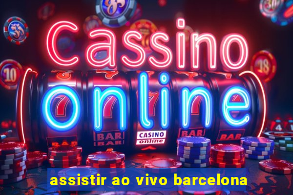 assistir ao vivo barcelona