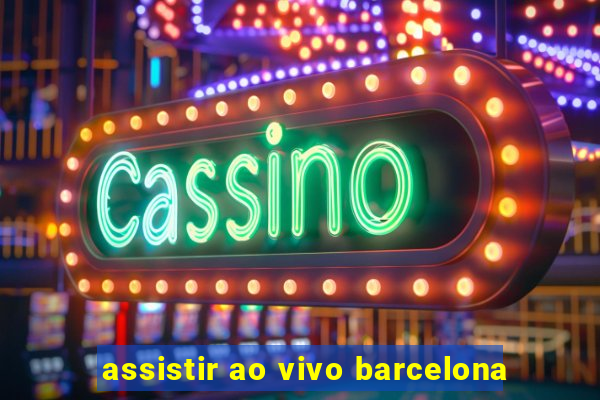 assistir ao vivo barcelona