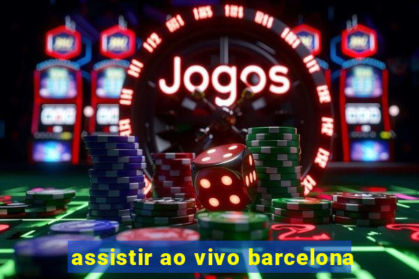 assistir ao vivo barcelona