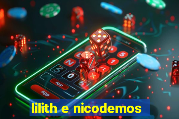 lilith e nicodemos