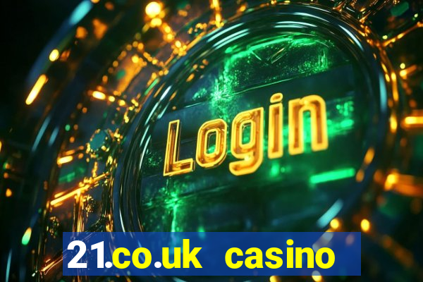 21.co.uk casino bonus code