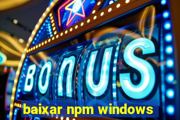 baixar npm windows