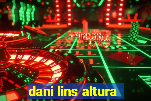 dani lins altura