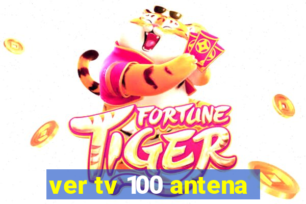 ver tv 100 antena