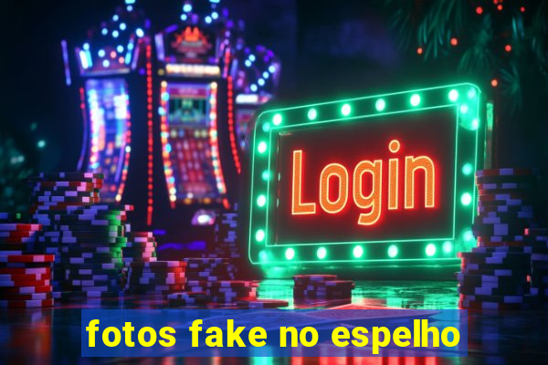 fotos fake no espelho