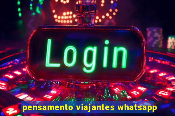 pensamento viajantes whatsapp