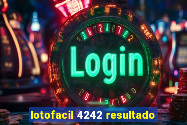 lotofacil 4242 resultado