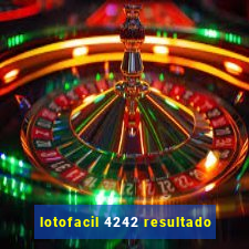 lotofacil 4242 resultado