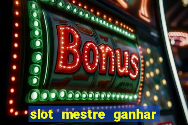 slot mestre ganhar dinheiro real