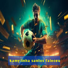 kamylinha santos faleceu