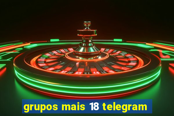 grupos mais 18 telegram