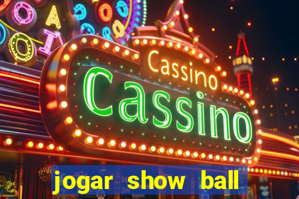 jogar show ball gratis brincar