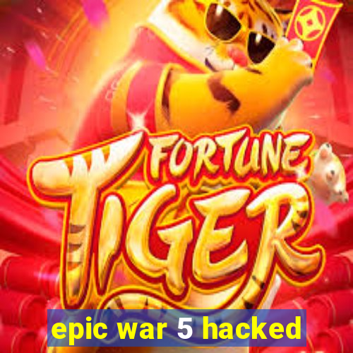 epic war 5 hacked