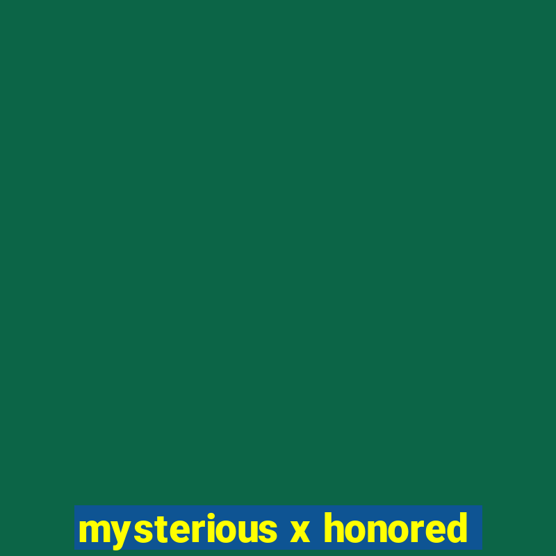 mysterious x honored