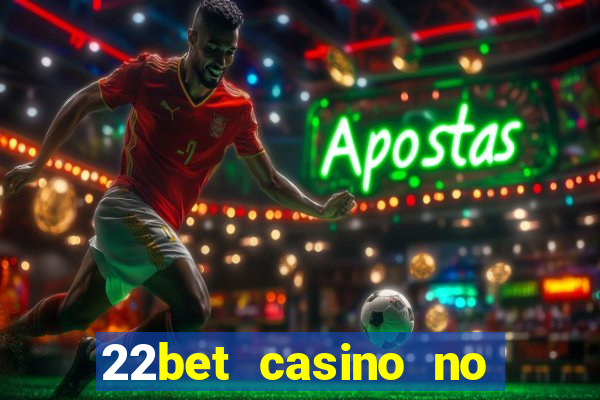 22bet casino no deposit bonus code