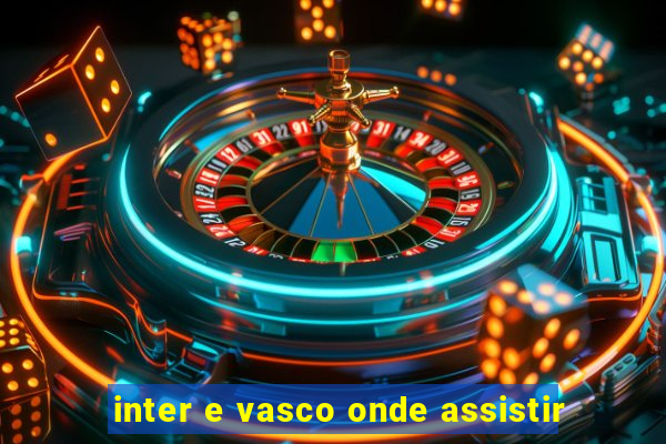 inter e vasco onde assistir