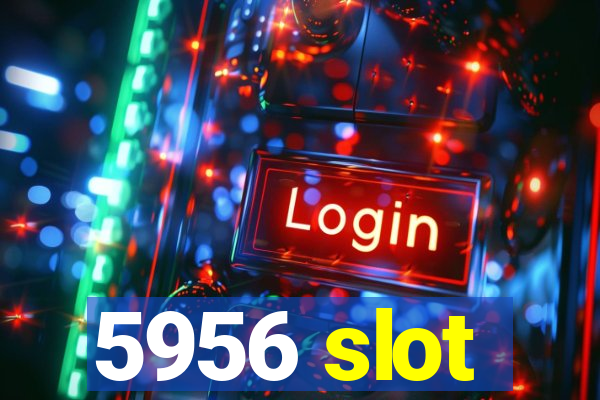 5956 slot