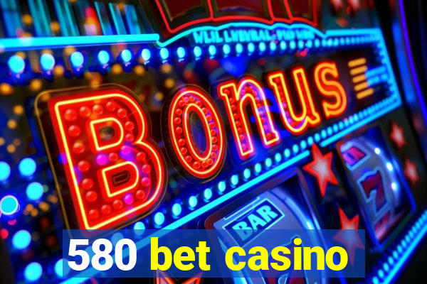 580 bet casino