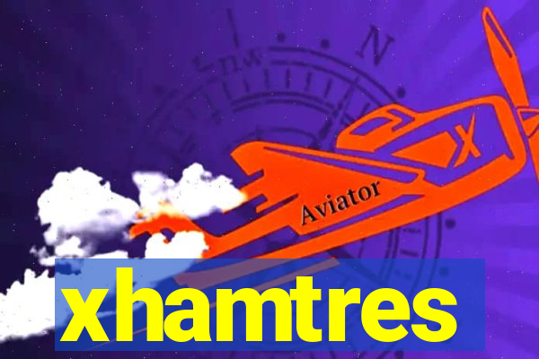 xhamtres