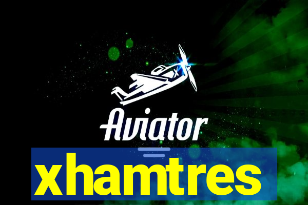 xhamtres