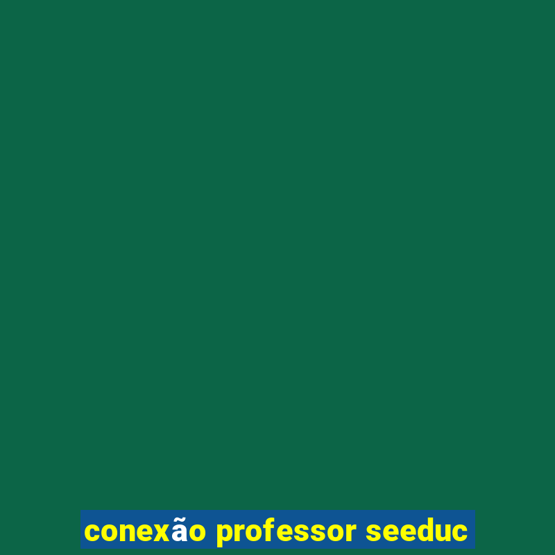 conexão professor seeduc